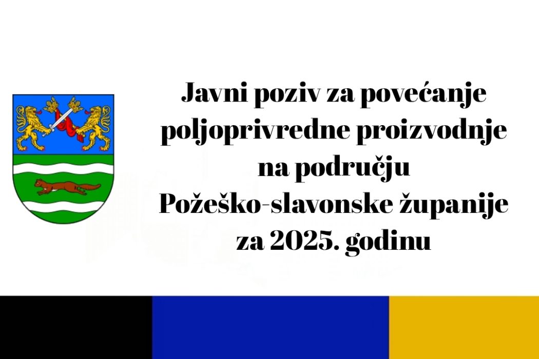 Javni poziv za dodjelu potpora za povećanje poljoprivredne proizvodnje na području Požeško-slavonske županije za 2025. godinu